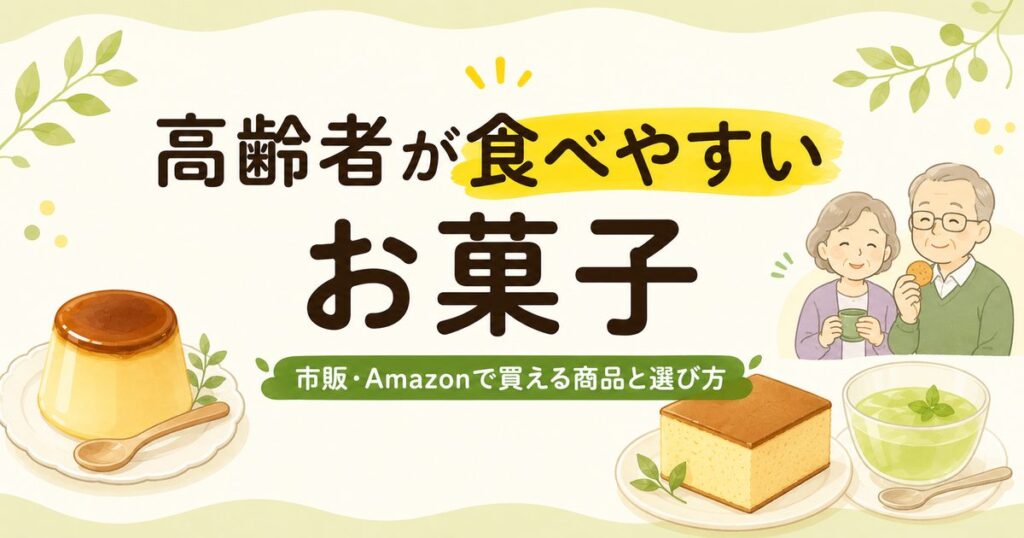 高齢者が食べやすいお菓子と市販・Amazon商品の選び方を紹介するアイキャッチ