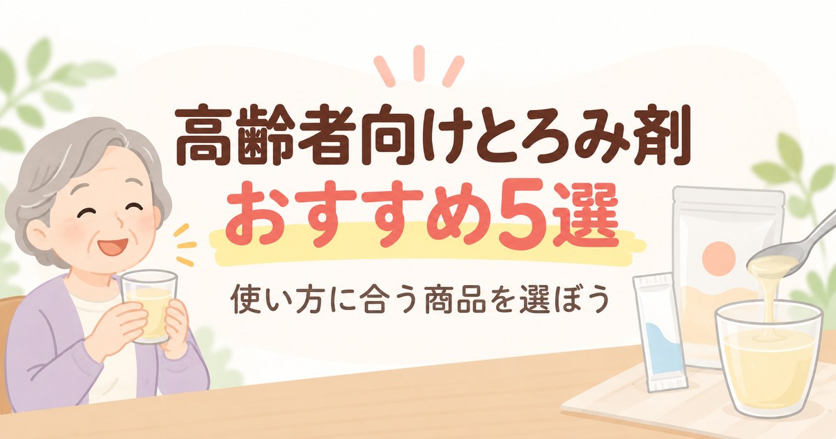 高齢者向けとろみ剤おすすめ5選と使い方に合う商品の選び方を示したイラスト